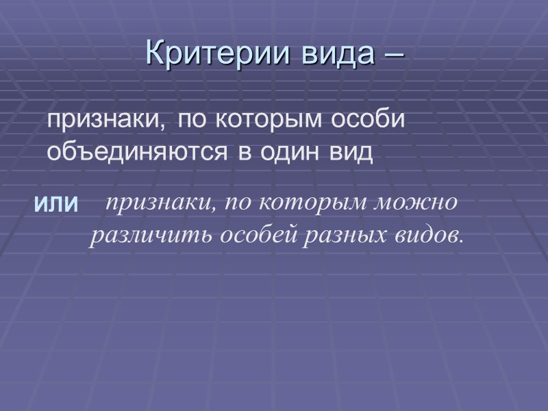 Критерии вида –      признаки, по которым особи объединяются в